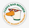 I love bad bitches that’s my duckin’ problem